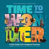 Time to Wonder - Volume 2: A Kid’’s Guide to Bc’’s Regional Museums: Vancouver Island, Salt Spring, Alert Bay, and Haida Gwaii