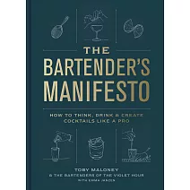 The Bartender’’s Manifesto: How to Think, Drink, and Create Cocktails Like a Pro