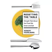 Resetting the Table: Straight Talk about the Food We Grow and Eat