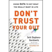 Don’’t Trust Your Gut: Using Data Instead of Instinct to Make Better Choices