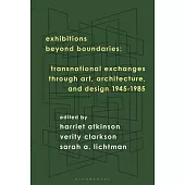 Exhibitions Beyond Boundaries: Transnational Exchanges Through Art, Architecture and Design from 1945