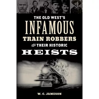 The Old West’’s Infamous Train Robbers and Their Historic Heists