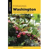 Foraging Washington: Finding, Identifying, and Preparing Edible Wild Foods