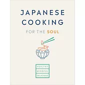 Japanese Cooking for the Soul: Healthy. Mindful. Delicious.