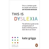 This Is Dyslexia: The Definitive Guide to the Untapped Power of Dyslexic Thinking and Its Vital Role in Our Future