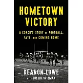 Hometown Victory: A Coach’’s Story of Football, Fate, and Coming Home