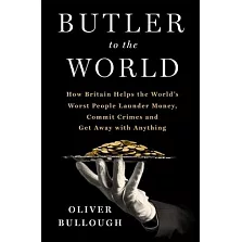 Butler to the World: How the United Kingdom Helps the Worst People Launder Money, Commit Crimes, and Get Away with Anything