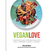 Vegan Love: Create Quick, Easy, Everyday Meals with a Veg + a Protein + a Sauce + a Topping