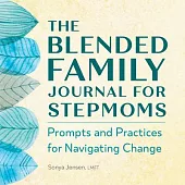 The Blended Family Journal for Stepmoms: Prompts and Practices for Navigating Change