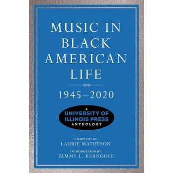 Music in Black American Life, 1945-2020: A University of Illinois Press Anthology