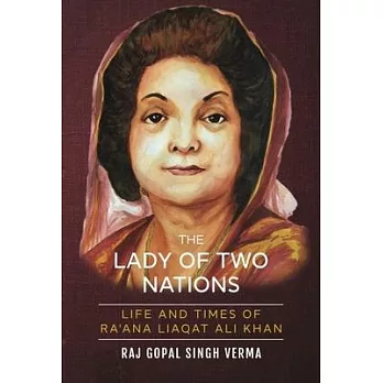 The Lady of Two Nations: Life and Times of Ra’’ana Liaqat Ali Khan