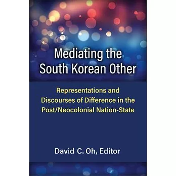 Mediating the South Korean Other: Representations and Discourses of Difference in the Post/Neocolonial Nation-State