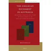 The Anglican Eucharist in Australia: The History, Theology, and Liturgy of the Eucharist in the Anglican Church of Australia