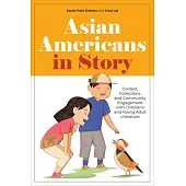 Asian Americans in Story: Context, Collections, and Community Engagement with Children’’s and Young Adult Literature: Context, Collections, and Communi