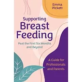 Supporting Breastfeeding Past the First Six Months and Beyond: A Guide for Professionals and Parents