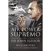Air Power Supremo: A Biography of Marshal of the Royal Air Force Sir John Slessor
