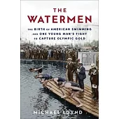 The Watermen: A Young Swimmer’’s Fight for America’’s First Gold and the Birth of the Modern Olympics