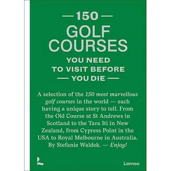 150 Golf Courses You Need to Visit Before You Die: A Selection of the 150 Most Marvelous Golf Courses in the World