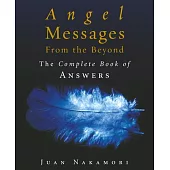 Angel Messages from the Beyond: The Complete Book of Answers