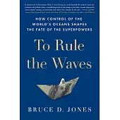 To Rule the Waves : How Control of the World’s Oceans Shapes the Fate of the Superpowers