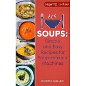 Soups: Simple and Easy Recipes for Soup-Making Machines
