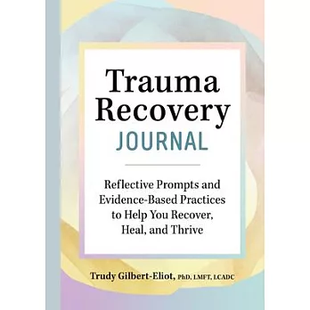 Trauma recovery journal :  reflective prompts and evidence-based practices to help you recover, heal, and thrive /
