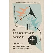 Supreme Love: The Music of Jazz and the Hope of the Gospel