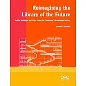 Reimagining the Library of the Future: Public Buildings and Civic Space for Tomorrow’’s Knowledge Society