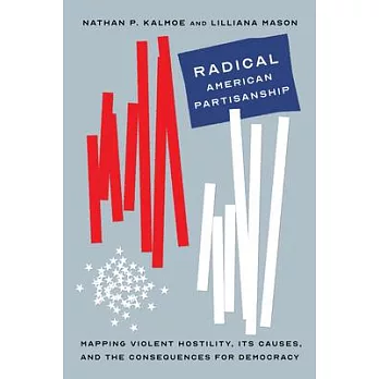 Radical American Partisanship: Mapping Violent Hostility, Its Causes, and the Consequences for Democracy