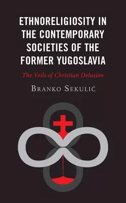 Ethnoreligiosity in the Contemporary Societies of the Former Yugoslavia: The Veils of Christian Delusion