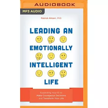 Leading an Emotionally Intelligent Life: Expanding Your E.I. to Make Courageous Decisions and Transform Your Life