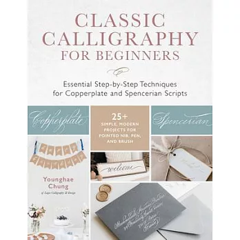 Classic Calligraphy for Beginners: Essential Step-By-Step Techniques for Copperplate and Spencerian Scripts - 30+ Simple, Modern Projects for Pointed