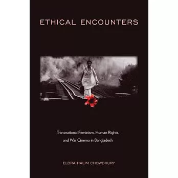 Ethical Encounters: Transnational Feminism, Human Rights, and War Cinema in Bangladesh