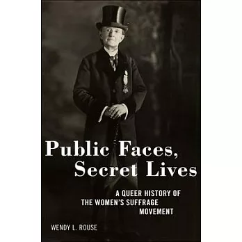 Public Faces, Secret Lives: A Queer History of the Women’’s Suffrage Movement
