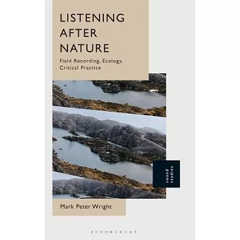 Listening After Nature: Field Recording, Ecology, Critical Practice