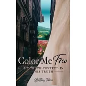 Color Me Free: My Truth Covered in His Truth