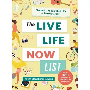 The Live Life Now List: Plan and Live Your Best Life--Starting Today!