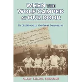 When the Wolf Camped at Our Door: My Childhood in the Great Depression
