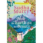 How the Earth Got Its Beauty: Puffin Chapter Book: Gorgeous New Full Colour, Illustrated Chapter Book for Young Readers from Ages 5 and Up by Sudha