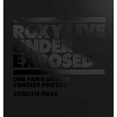 Roxy Live: Under Exposed: One Fan’’s Unseen Concert Photos