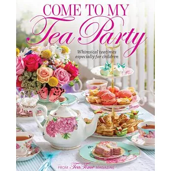 Come to Our Tea Party: Whimsical Teatimes Especially for Children
