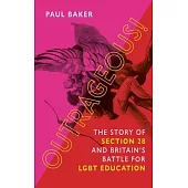 Outrageous!: The Story of Section 28 and Britain’’s Battle for Lgbt Education