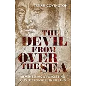 The Devil from Over the Sea: Remembering and Forgetting Oliver Cromwell in Ireland