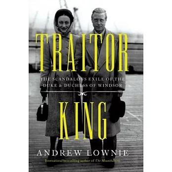 Traitor King: The Scandalous Exile of the Duke & Duchess of Windsor