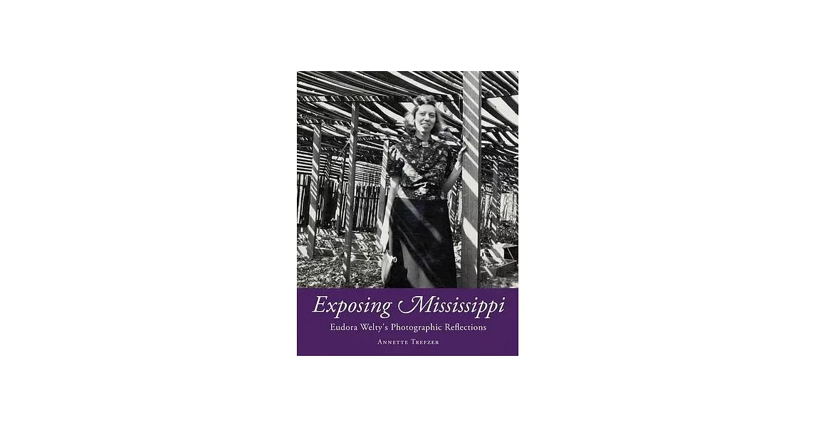 Exposing Mississippi: Eudora Welty’’s Photographic Reflections | 拾書所