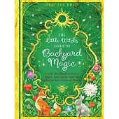 The Little Witch’’s Guide to Backyard Magic: A Kid’’s Handbook of Green Magic, Easy Spells, and Fun Activities That Celebrate Nature