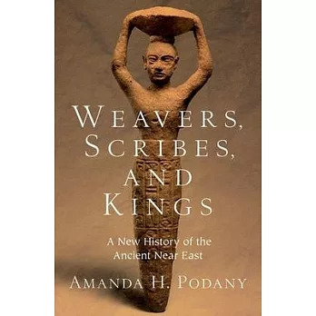 Weavers, scribes, and kings : a new history of the ancient Near East /