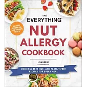 The Everything Nut Allergy Cookbook: 200 Easy Tree Nut- And Peanut-Free Recipes for Every Meal