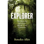 Explorer: The Quest for Adventure, Discovery and the Great Unknown