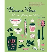Peans, Beans & Everything in Between: Delicious Recipes That Bring the Best Out of Beans, Lentils & Dried Peas